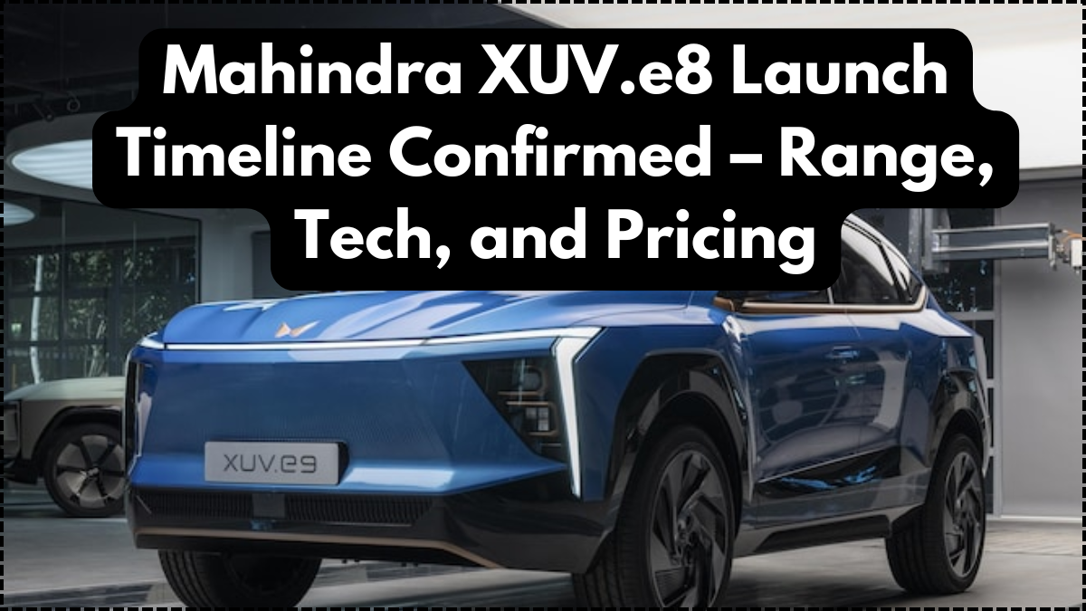 Mahindra XUV.e8 Launch Timeline Confirmed – Range, Tech, and Pricing