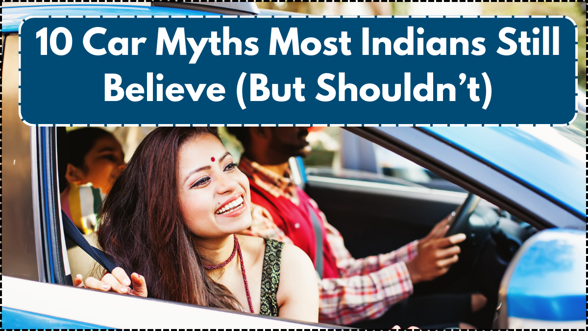 10 Car Myths Most Indians Still Believe (But Shouldn’t)