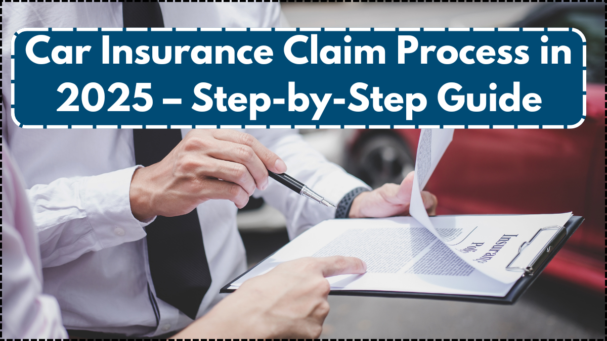 Car Insurance Claim Process in 2025 – Step-by-Step Guide